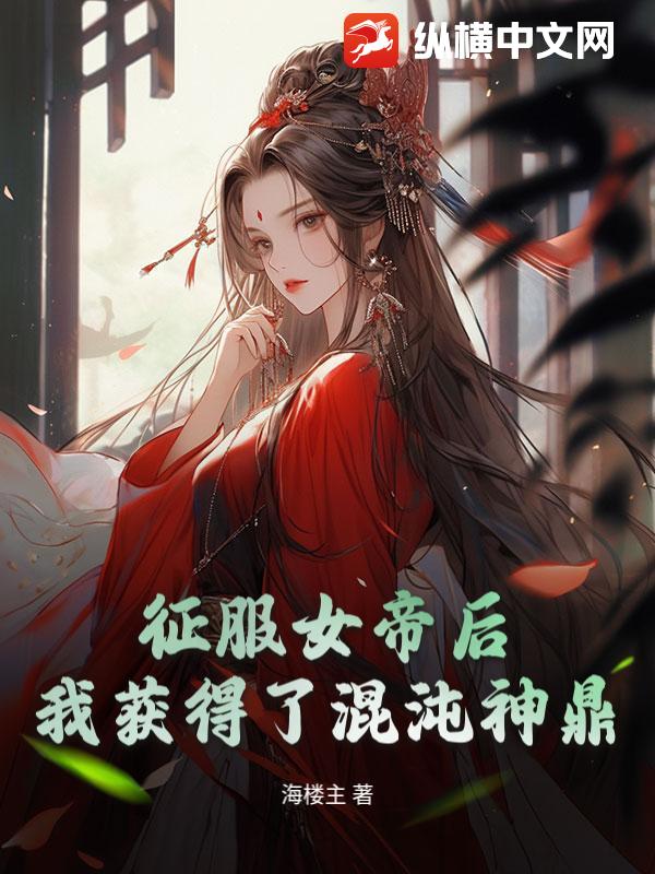 征服女帝后，我获得了混沌神鼎 