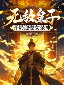 无敌皇子，开局迎娶女杀神 